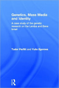 Title: Genetics, Mass Media and Identity: A Case Study of the Genetic Research on the Lemba / Edition 1, Author: Tudor Parfitt