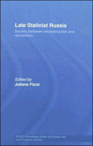 Title: Late Stalinist Russia: Society Between Reconstruction and Reinvention / Edition 1, Author: Juliane Fürst