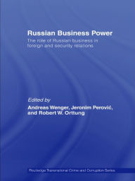 Title: Russian Business Power: The Role of Russian Business in Foreign and Security Relations, Author: Andreas Wenger