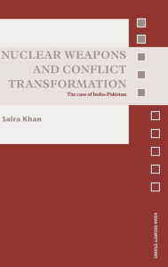 Title: Nuclear Weapons and Conflict Transformation: The Case of India-Pakistan / Edition 1, Author: Saira Khan
