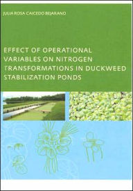 Title: Effect of Operational Variables on Nitrogen Transformations in Duckweed Stabilization Ponds / Edition 1, Author: Julia Rosa Caicedo Bejarano