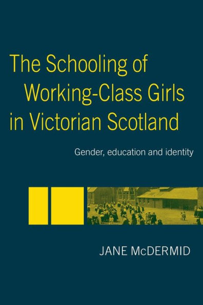 The Schooling of Working-Class Girls Victorian Scotland: Gender, Education and Identity