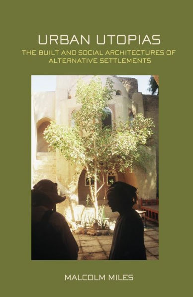 Urban Utopias: The Built and Social Architectures of Alternative Settlements / Edition 1