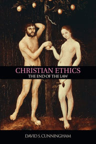 Title: Christian Ethics: The End of the Law / Edition 1, Author: David S. Cunningham