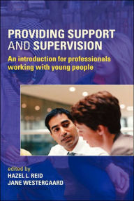 Title: Providing Support and Supervision: An Introduction for Professionals Working with Young People / Edition 1, Author: Hazel L. Reid