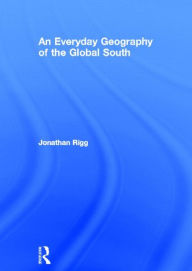 Title: An Everyday Geography of the Global South / Edition 1, Author: Jonathan Rigg