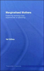 Title: Marginalised Mothers: Exploring Working Class Experiences of Parenting / Edition 1, Author: Val Gillies