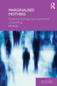 Title: Marginalised Mothers: Exploring Working Class Experiences of Parenting, Author: Val Gillies