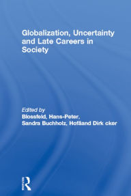 Title: Globalization, Uncertainty and Late Careers in Society / Edition 1, Author: Hans-Peter Blossfeld