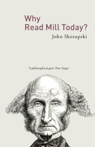 Title: Why Read Mill Today? / Edition 1, Author: John Skorupski