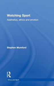 Title: Watching Sport: Aesthetics, Ethics and Emotion / Edition 1, Author: Stephen Mumford