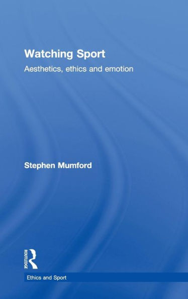 Watching Sport: Aesthetics, Ethics and Emotion / Edition 1