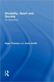 Title: Disability, Sport and Society: An Introduction / Edition 1, Author: Nigel Thomas