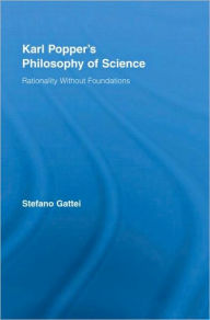 Title: Karl Popper's Philosophy of Science: Rationality without Foundations / Edition 1, Author: Stefano Gattei