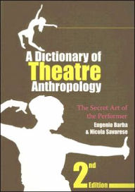 Title: A Dictionary of Theatre Anthropology: The Secret Art of the Performer / Edition 2, Author: Eugenio Barba