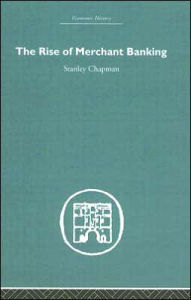 Title: The Rise of Merchant Banking, Author: Stanley Chapman