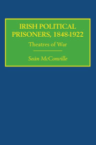 Title: Irish Political Prisoners 1848-1922: Theatres of War, Author: Professor Sean Mcconville