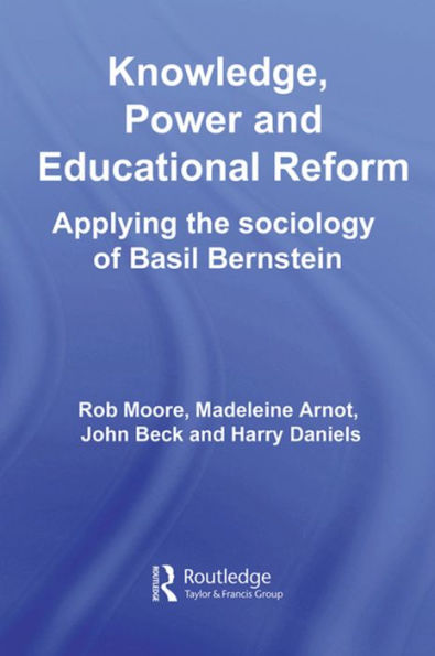 Knowledge, Power and Educational Reform: Applying the Sociology of Basil Bernstein / Edition 1