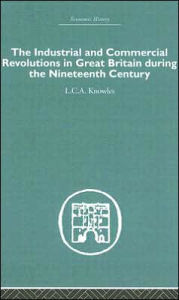 Title: The Industrial & Commercial Revolutions in Great Britain During the Nineteenth Century / Edition 1, Author: L.C.A Knowles