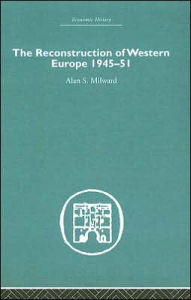 Title: The Reconstruction of Western Europe 1945-1951 / Edition 1, Author: Alan S. Milward