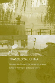 Title: Translocal China: Linkages, Identities and the Reimagining of Space / Edition 1, Author: Tim Oakes