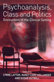 Title: Psychoanalysis, Class and Politics: Encounters in the Clinical Setting / Edition 1, Author: Lynne Layton