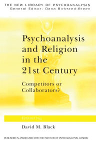 Title: Psychoanalysis and Religion in the 21st Century: Competitors or Collaborators?, Author: David M. Black