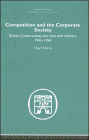 Competition and the Corporate Society: British Conservatives, the state and Industry 1945-1964 / Edition 1