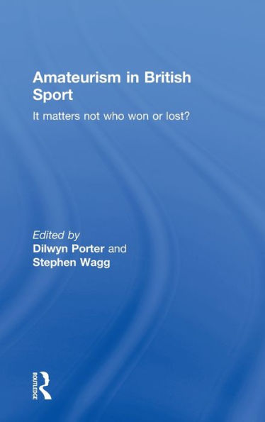 Amateurism in British Sport: It Matters Not Who Won or Lost? / Edition 1