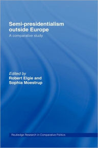 Title: Semi-Presidentialism Outside Europe: A Comparative Study / Edition 1, Author: Robert Elgie