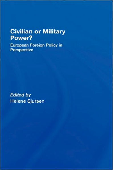 Civilian or Military Power?: European Foreign Policy in Perspective / Edition 1