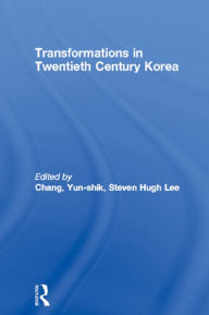 Title: Transformations in Twentieth Century Korea, Author: Yun-shik Chang