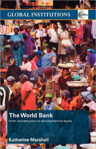 Title: The World Bank: From Reconstruction to Development to Equity / Edition 1, Author: Katherine Marshall