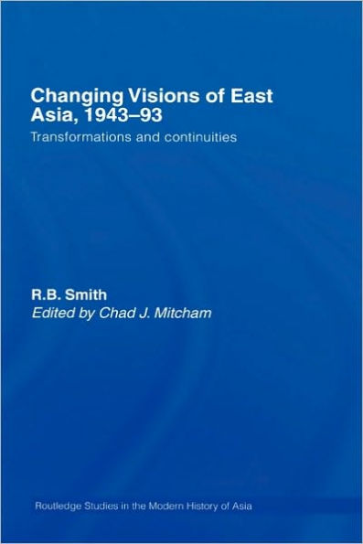 Changing Visions of East Asia, 1943-93: Transformations and Continuities / Edition 1