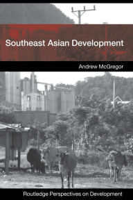 Title: Southeast Asian Development / Edition 1, Author: Andrew McGregor