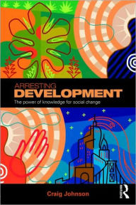 Title: Arresting Development: The power of knowledge for social change, Author: Craig Johnson