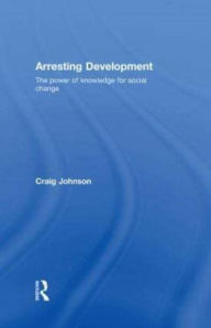 Title: Arresting Development: The power of knowledge for social change, Author: Craig Johnson
