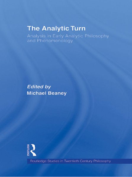 The Analytic Turn: Analysis in Early Analytic Philosophy and Phenomenology / Edition 1