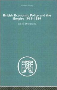 Title: British Economic Policy and Empire, 1919-1939 / Edition 1, Author: Ian M. Drummond
