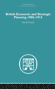 Title: British Economic and Strategic Planning: 1905-1915, Author: David French