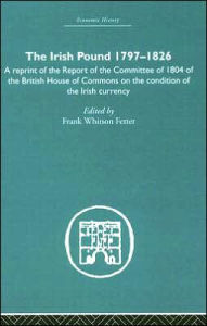 Title: The Irish Pound, 1797-1826: A Reprint of the Report of the Committee of 1804 of the House of Commons on the Condition of the Irish Currency / Edition 1, Author: Frank W. Fetter