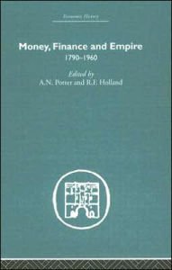 Title: Money, Finance and Empire: 1790-1960 / Edition 1, Author: A.N. Porter