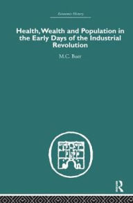 Title: Health, Wealth and Population in the Early Days of the Industrial Revolution, Author: M.C. Buer