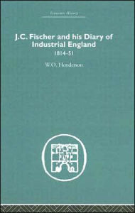 Title: J.C. Fischer and his Diary of Industrial England: 1814-51 / Edition 1, Author: W.O. Henderson