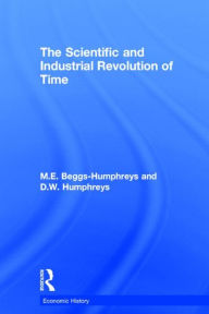 Title: The Scientific and Industrial Revolution of Time / Edition 1, Author: M.E. Beggs Humpreys