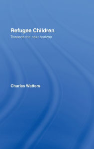 Title: Refugee Children: Towards the Next Horizon, Author: Charles Watters