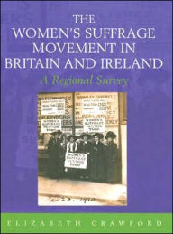 Title: The Women's Suffrage Movement in Britain and Ireland: A Regional Survey / Edition 1, Author: Elizabeth Crawford