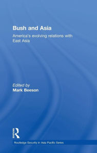 Title: Bush and Asia: America's Evolving Relations with East Asia, Author: Mark Beeson