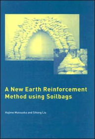 Title: A New Earth Reinforcement Method Using Soilbags / Edition 1, Author: Hajime Matsuoka