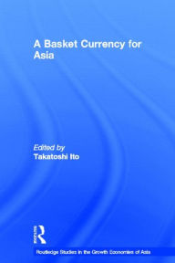 Title: A Basket Currency for Asia / Edition 1, Author: Takatoshi Ito